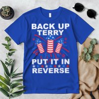Back Up Terry Put It In Reverse Firework Funny 4th Of July Premium T-Shirt