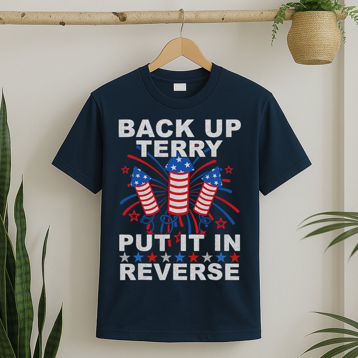 Back Up Terry Put It In Reverse Firework Funny 4th Of July T-Shirt
