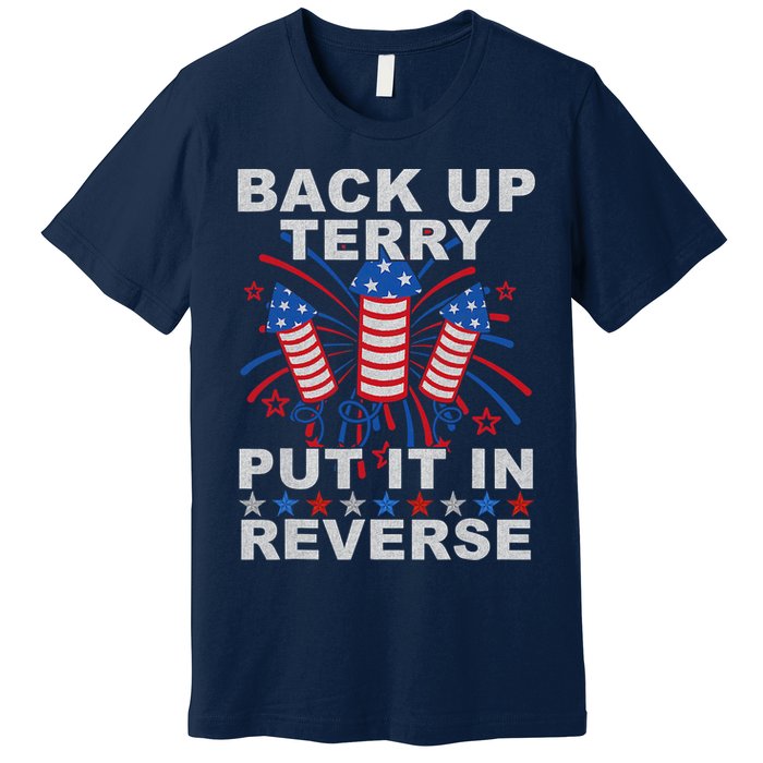 Back Up Terry Put It In Reverse Firework Funny 4th Of July Premium T-Shirt