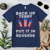 Back Up Terry Put It In Reverse Firework Funny 4th Of July Premium T-Shirt