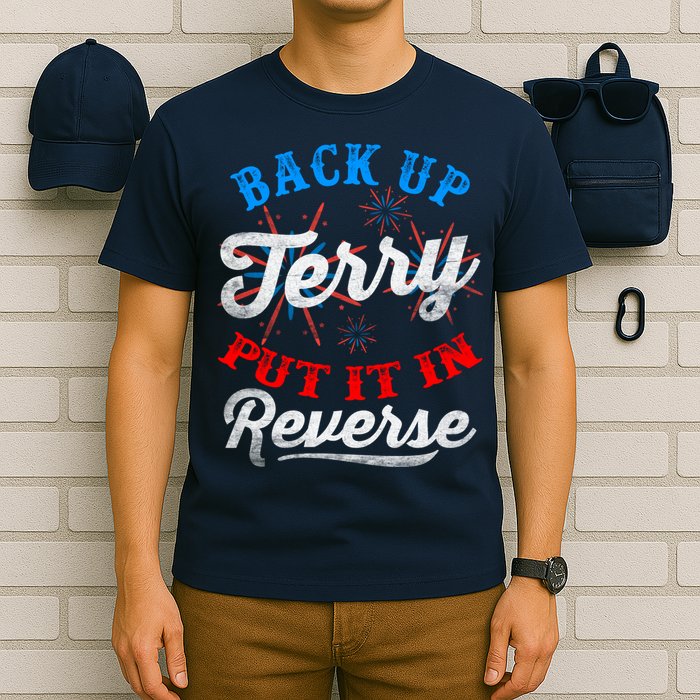 Back Up Terry Put It In Reverse Firework Funny 4th Of July T-Shirt
