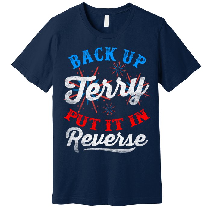 Back Up Terry Put It In Reverse Firework Funny 4th Of July Premium T-Shirt