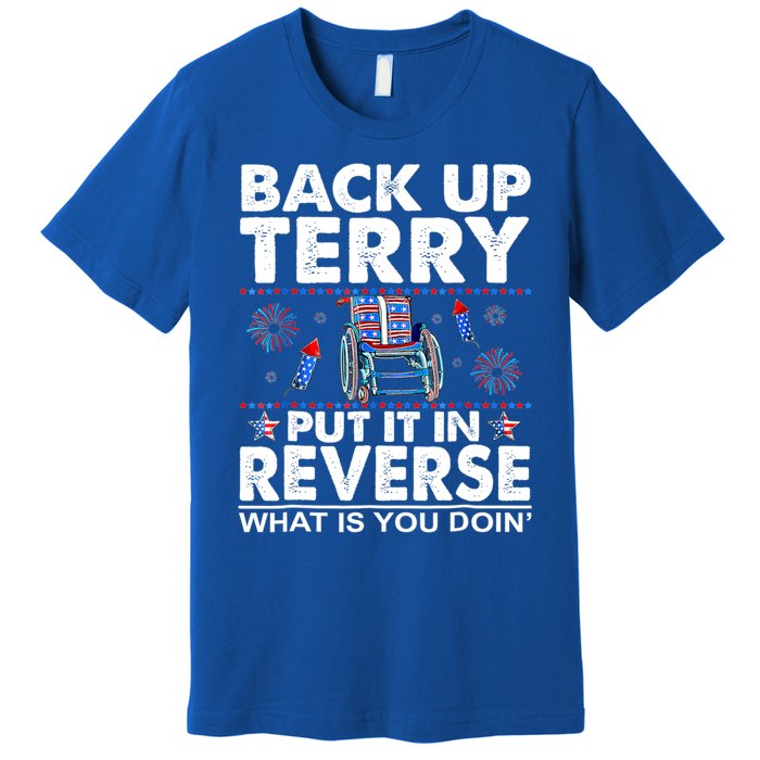 Back Up Terry Put It In Reverse Firework Funny 4th Of July Great Gift Premium T-Shirt