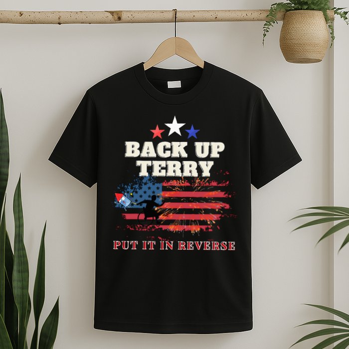 Back Up Terry Put It In Reverse Firework Funny 4th Of July T-Shirt