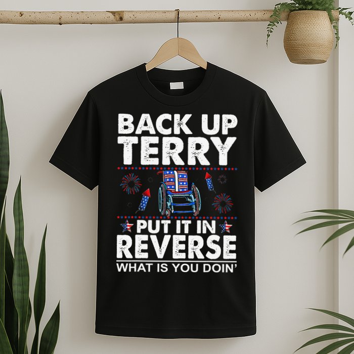 Back Up Terry Put It In Reverse Firework Funny 4th Of July T-Shirt