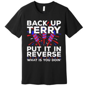 Back Up Terry Put It In Reverse Funny July 4th Firework Meme Premium T-Shirt