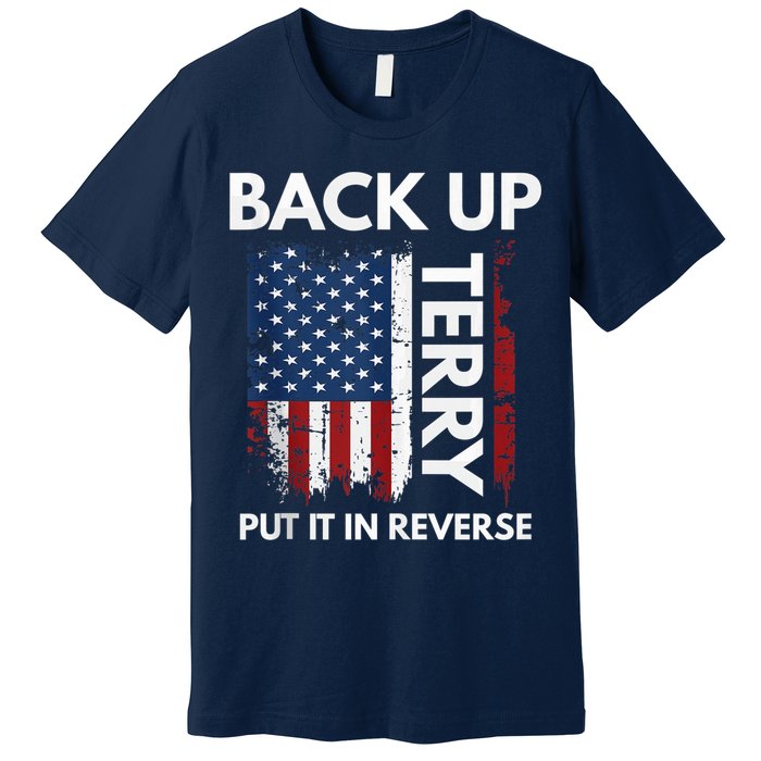 Back Up Terry Put It In Reverse Funny 4th of July Premium T-Shirt
