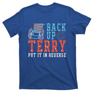 Back Up Terry Put It In Reverse Firework Patriotic 4th July Great Gift T-Shirt