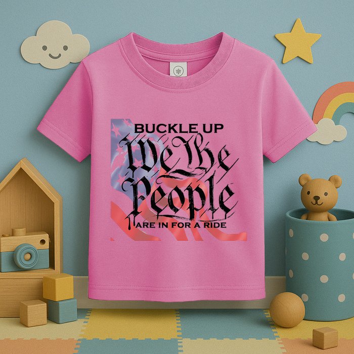 Buckle Up We The People Are In For A Ride Toddler T-Shirt
