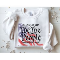 Buckle Up We The People Are In For A Ride Sweatshirt