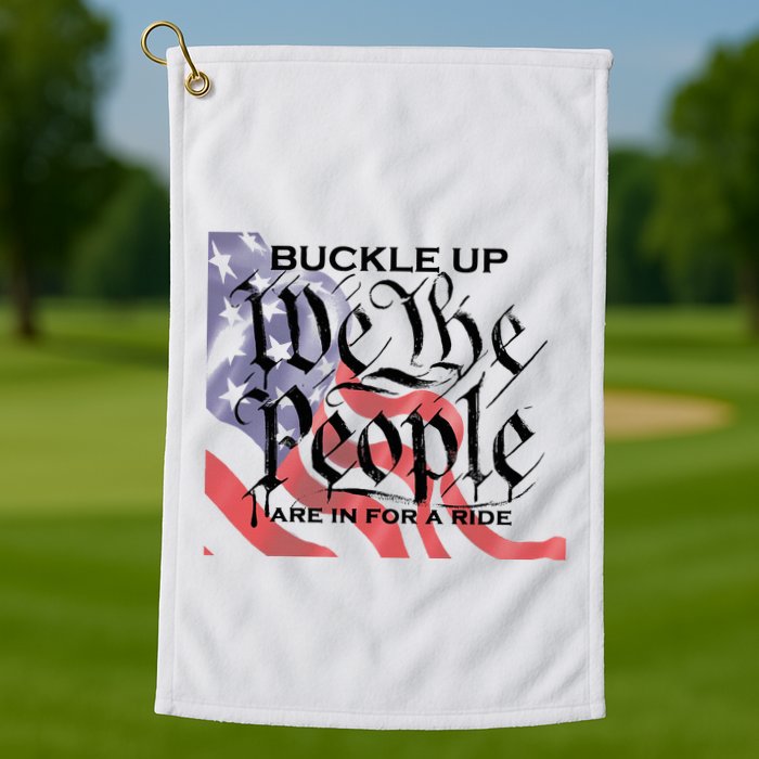 Buckle Up We The People Are In For A Ride Golf Towel