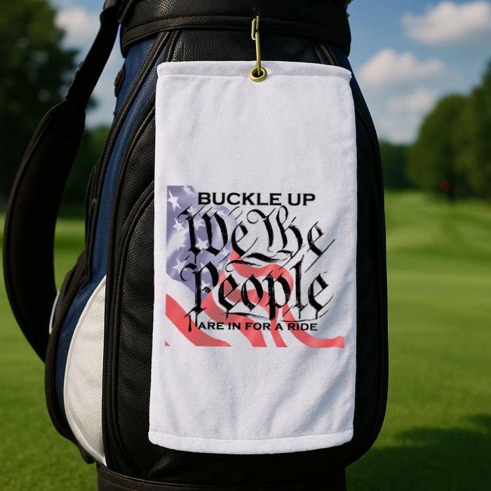 Buckle Up We The People Are In For A Ride Golf Towel