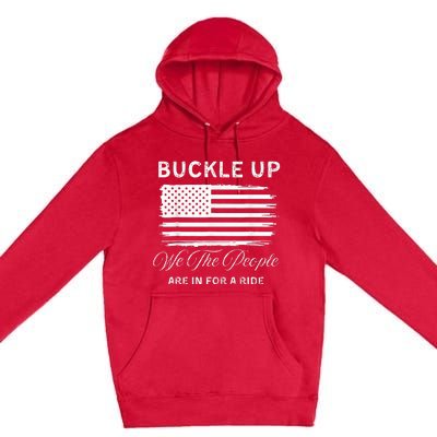 Buckle Up We The People Are In For A Ride Premium Pullover Hoodie