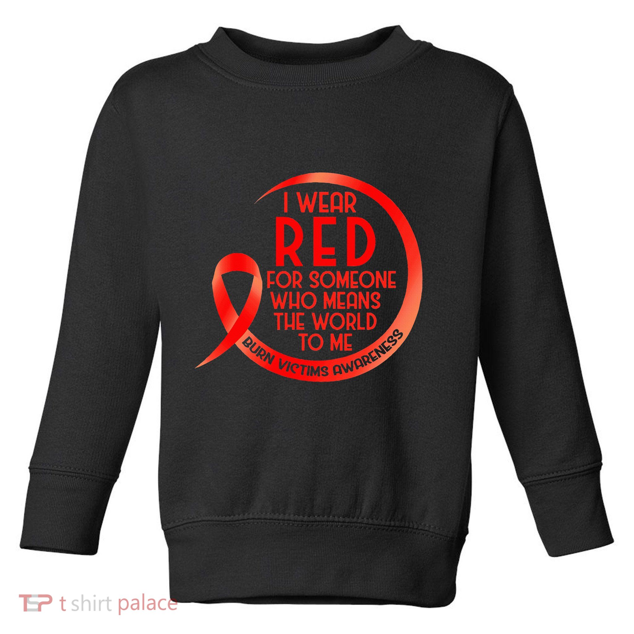 Burn Victims Awareness Red Ribbon I Wear Red For Someone Who Toddler Sweatshirt
