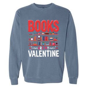 Bookworm Valentines Day Funny Gift Books Are My Valentine Day Great Gift Garment-Dyed Sweatshirt