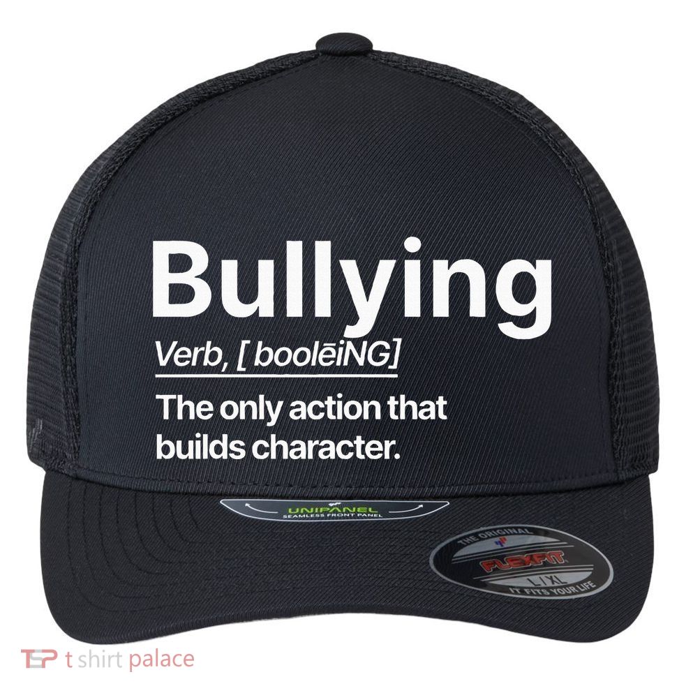 Bullying Verb The Only Action That Builds Character Flexfit Unipanel Trucker Cap