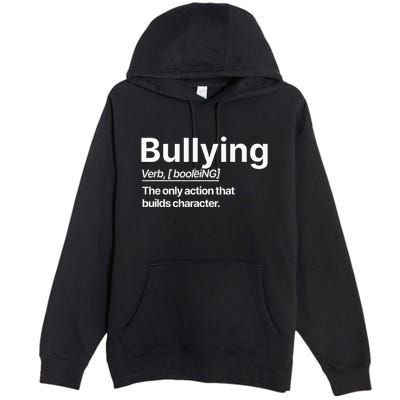 Bullying Verb The Only Action That Builds Character Premium Pullover Hoodie