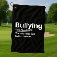 Bullying Verb The Only Action That Builds Character Golf Towel