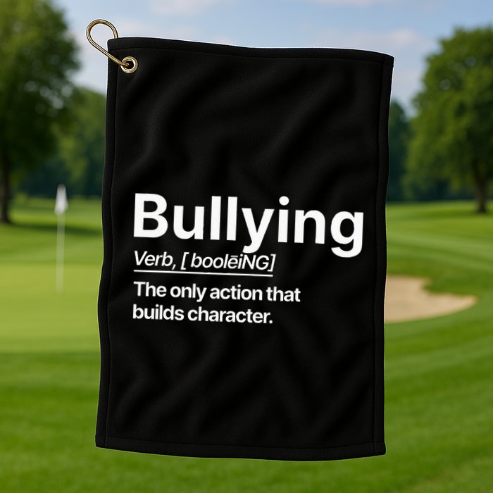 Bullying Verb The Only Action That Builds Character Golf Towel