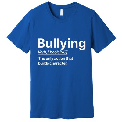 Bullying Verb The Only Action That Builds Character Premium T-Shirt