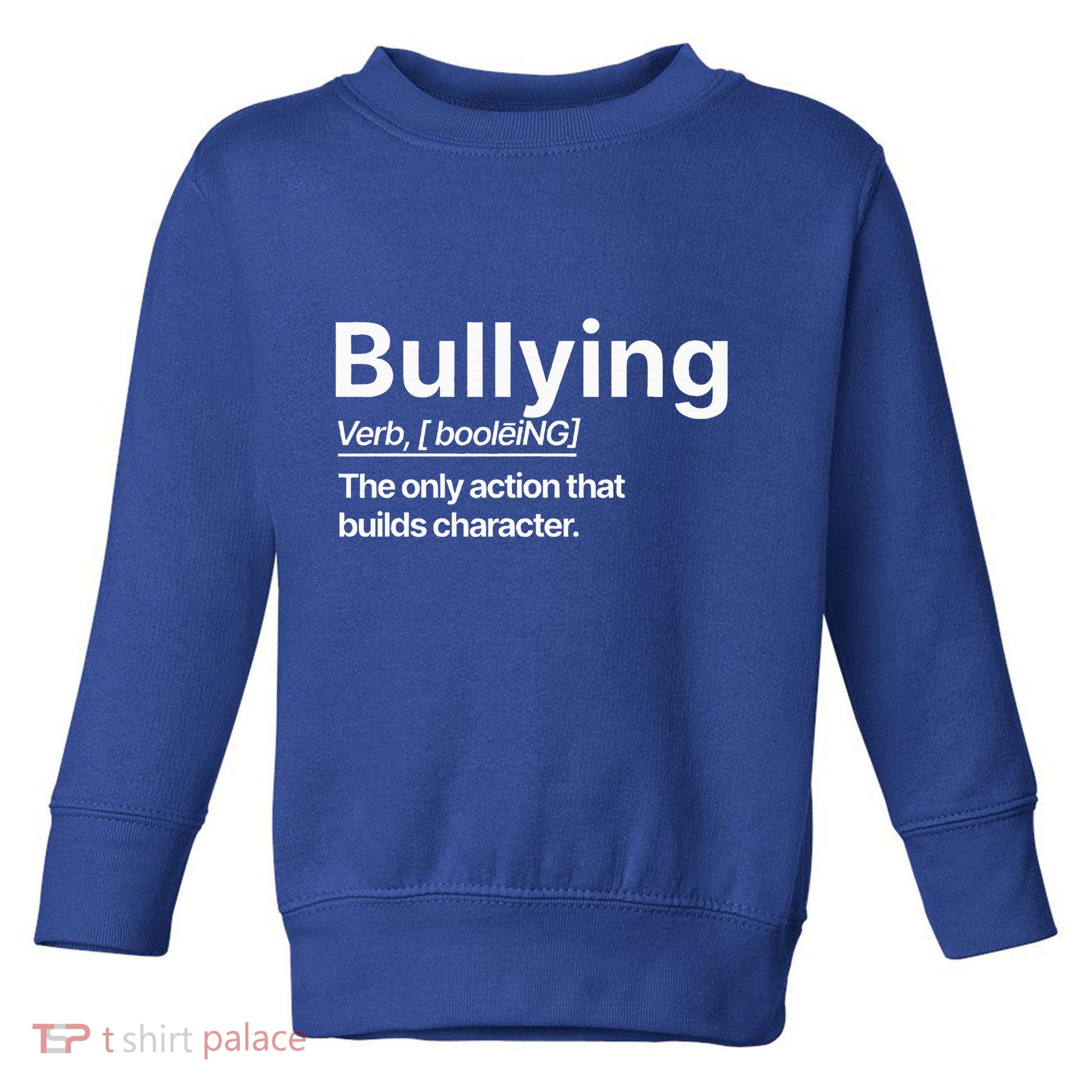 Bullying Verb The Only Action That Builds Character Toddler Sweatshirt