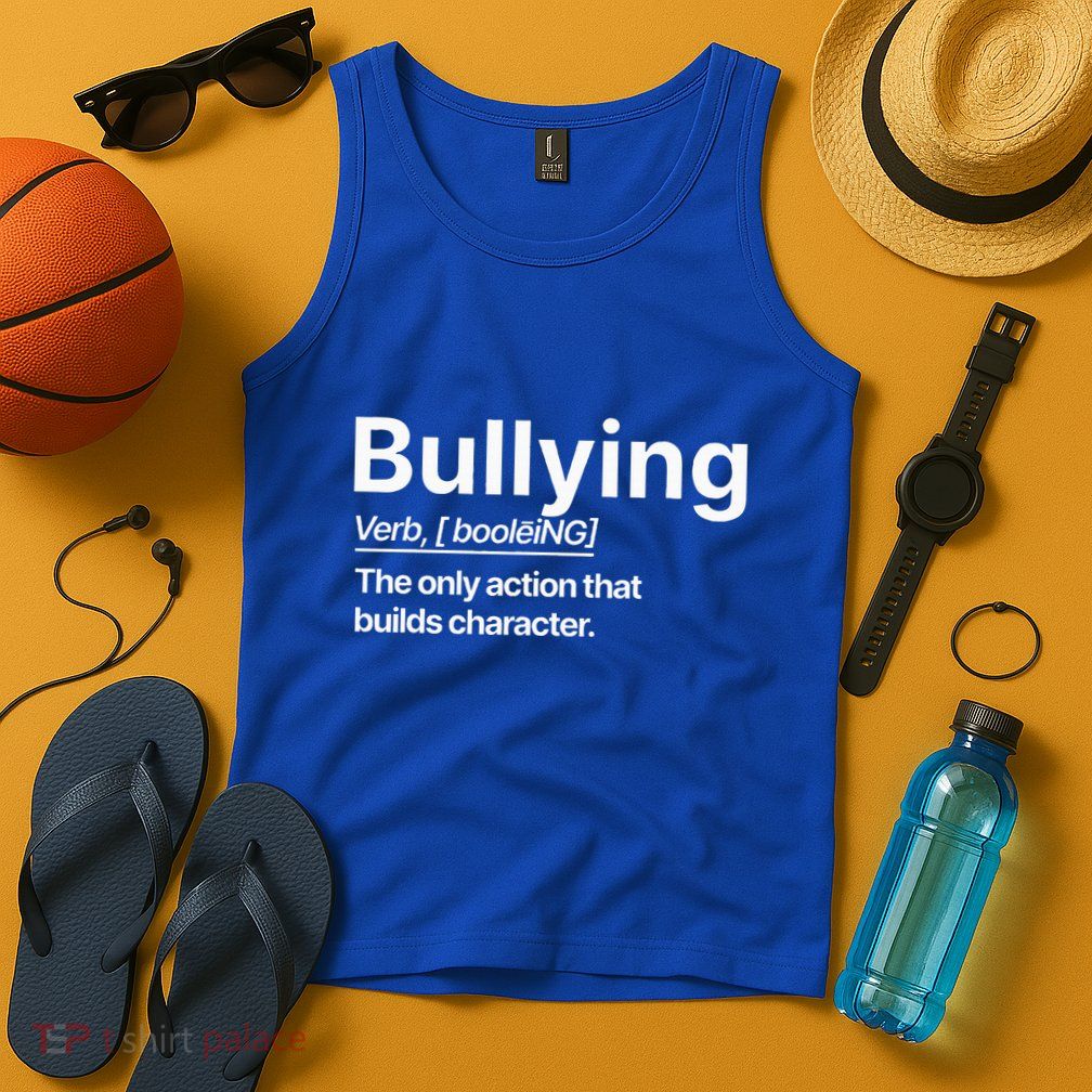 Bullying Verb The Only Action That Builds Character Tank Top