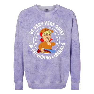 Be Very Very Quiet IM Offending Liberals Colorblast Crewneck Sweatshirt