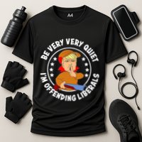 Be Very Very Quiet IM Offending Liberals Cooling Performance Crew T-Shirt