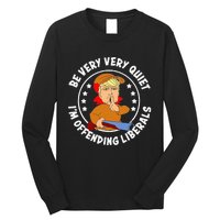 Be Very Very Quiet IM Offending Liberals Long Sleeve Shirt