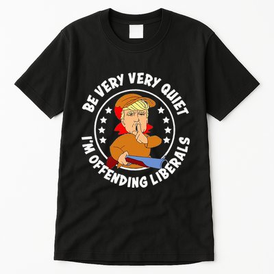 Be Very Very Quiet IM Offending Liberals Tall T-Shirt