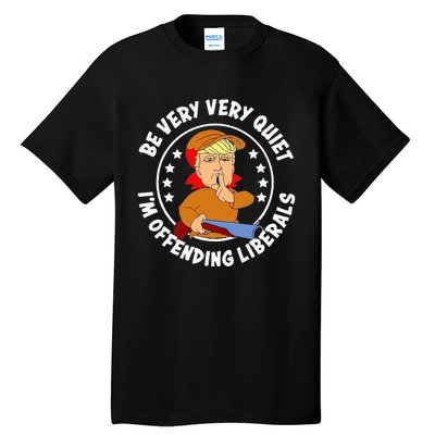 Be Very Very Quiet IM Offending Liberals Tall T-Shirt