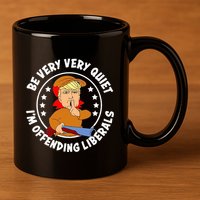 Be Very Very Quiet IM Offending Liberals 11oz C Handle Ceramic Mug