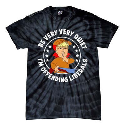 Be Very Very Quiet IM Offending Liberals Tie-Dye T-Shirt