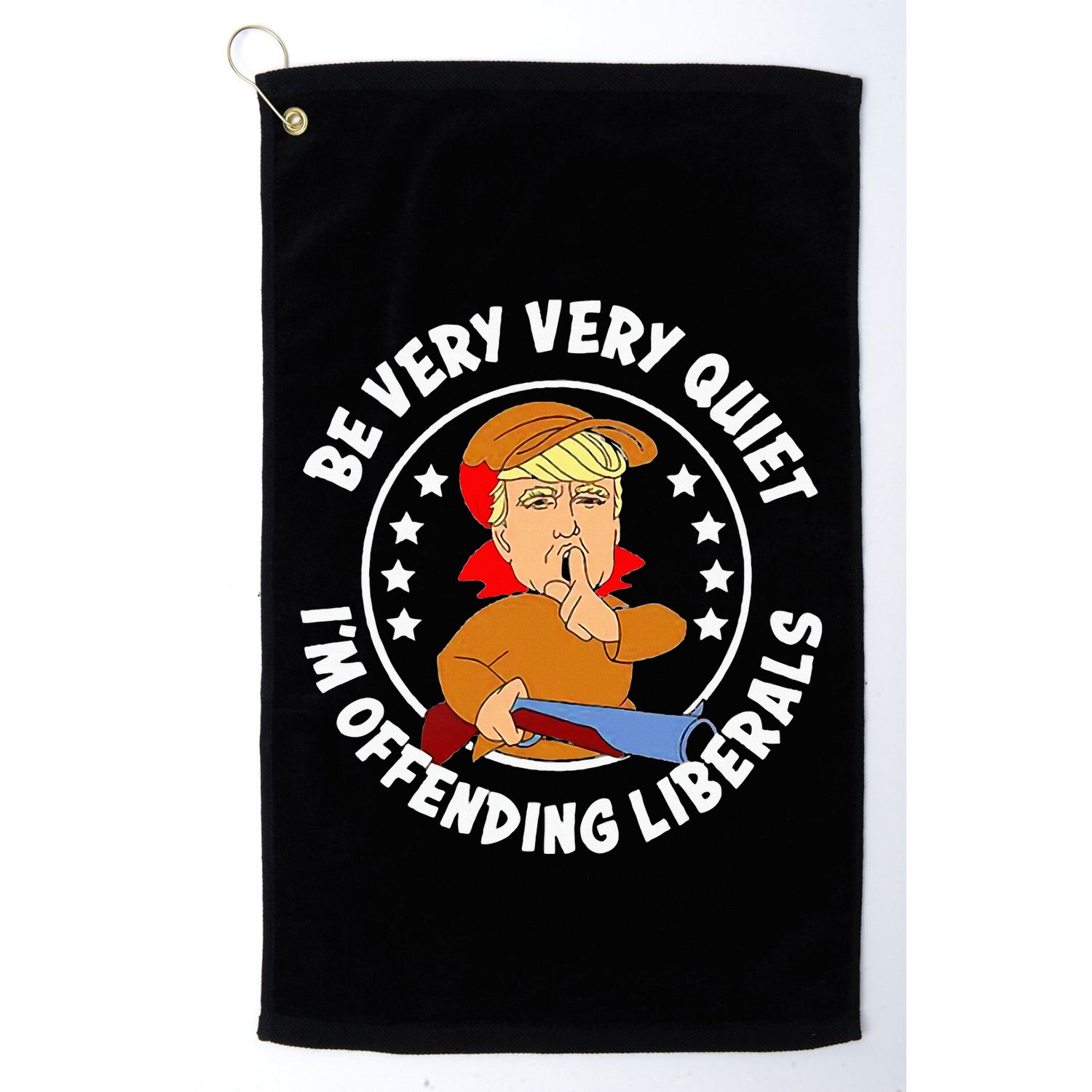 Be Very Very Quiet IM Offending Liberals Golf Towel