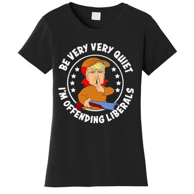 Be Very Very Quiet IM Offending Liberals Women's T-Shirt