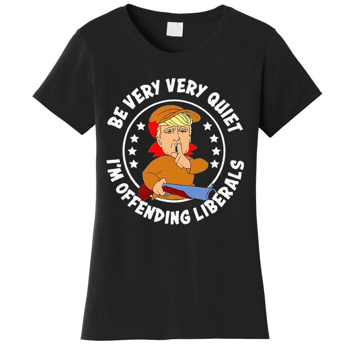 Be Very Very Quiet IM Offending Liberals Women's T-Shirt