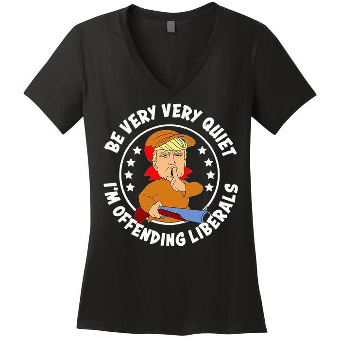 Be Very Very Quiet IM Offending Liberals Women's V-Neck T-Shirt