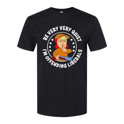 Be Very Very Quiet IM Offending Liberals Softstyle CVC T-Shirt