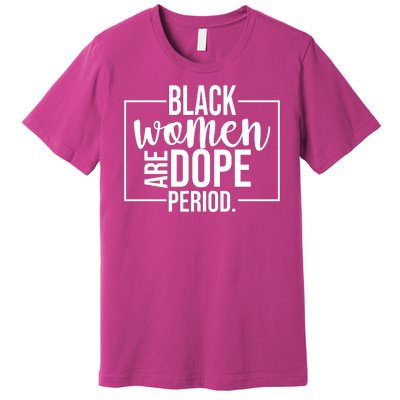 Black Women Are Dope Period Premium T-Shirt