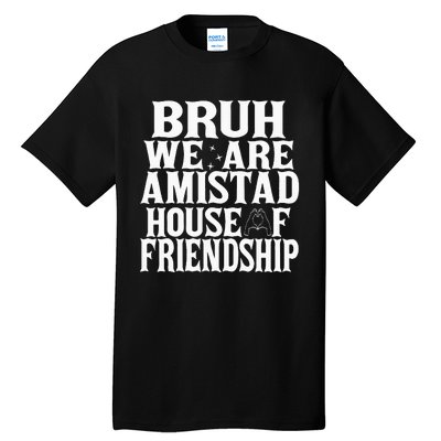 Bruh We Are Amistad House Of Friendship Rca Houses School Tall T-Shirt