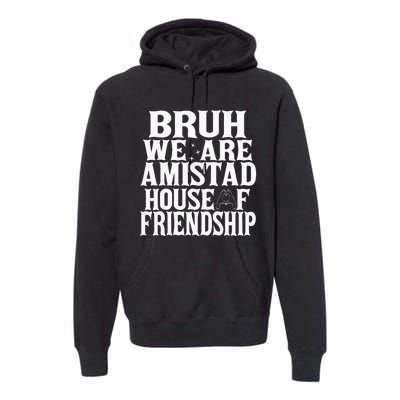 Bruh We Are Amistad House Of Friendship Rca Houses School Premium Hoodie