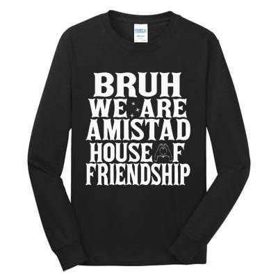 Bruh We Are Amistad House Of Friendship Rca Houses School Tall Long Sleeve T-Shirt