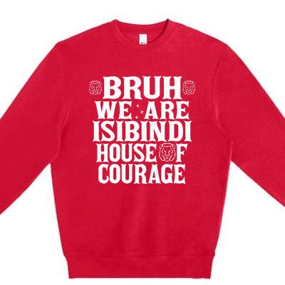 Bruh We Are Isibindi House Of Courage Rca Houses School Premium Crewneck Sweatshirt