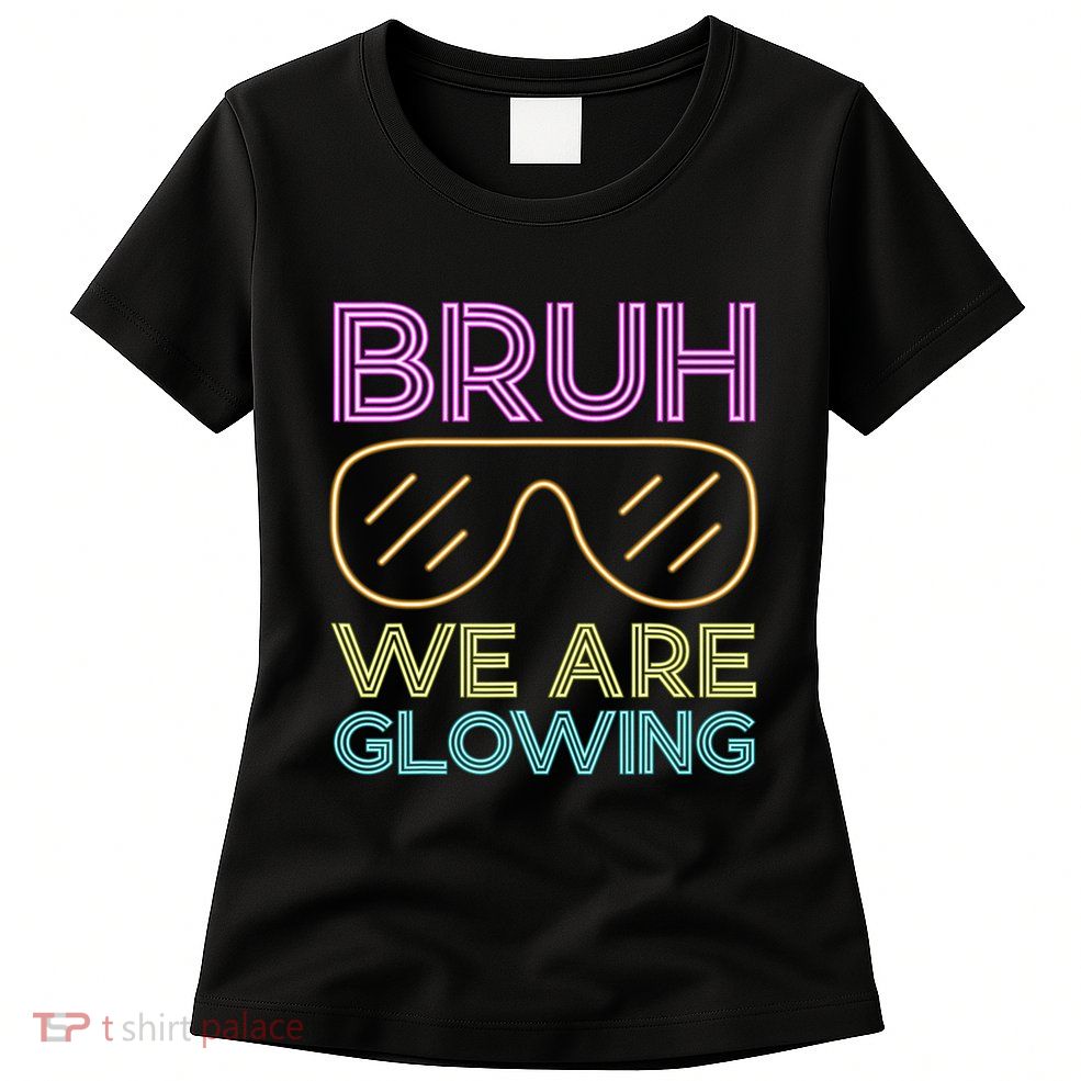 Bruh We Are Glowing Hello Summer Vacation Trips Womens T-Shirt