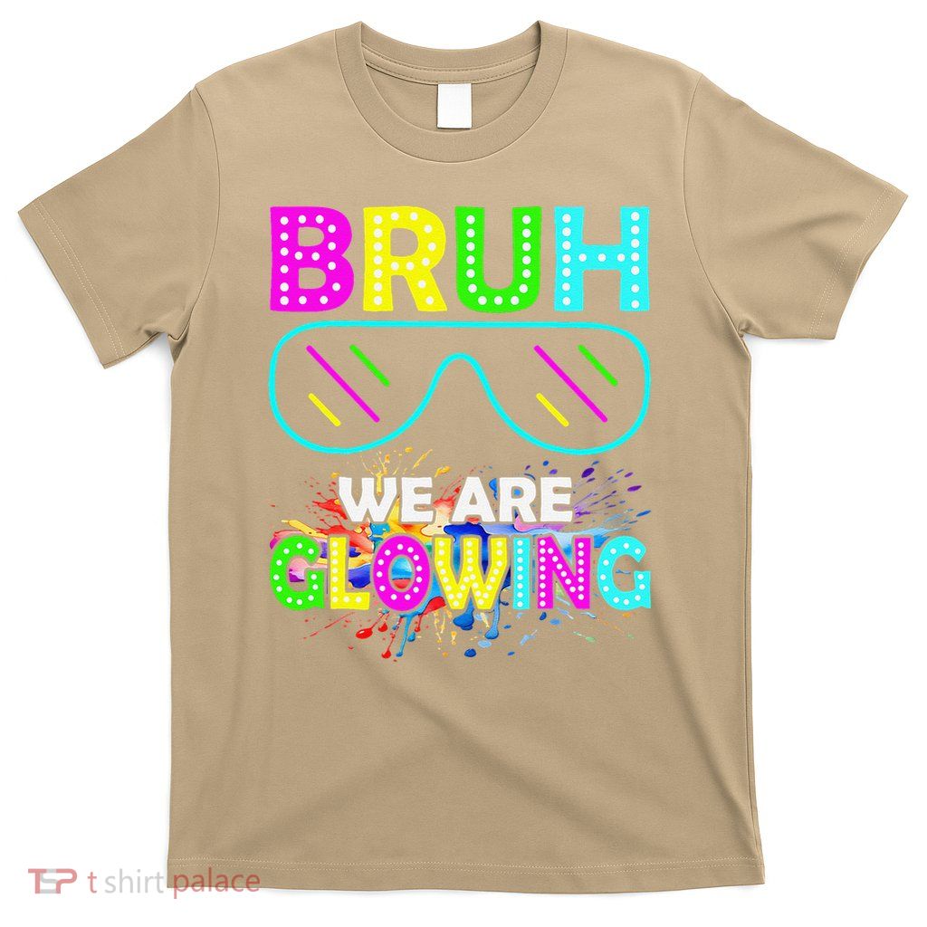 Bruh We Are Glowing Colorful Team For Women T-Shirt