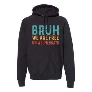 Bruh We Are Free On Wednesdays Joe Biden Premium Hoodie