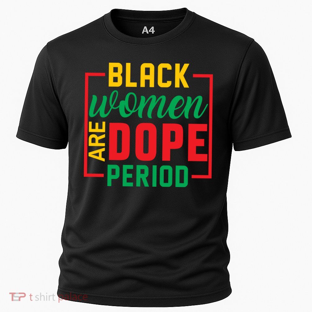 Black Women Are Dope Period Black History Month Gift Performance Shirt