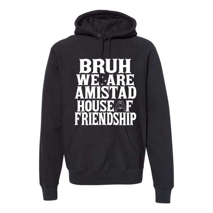 Bruh We Are Amistad House Of Friendship Rca Houses School Premium Hoodie