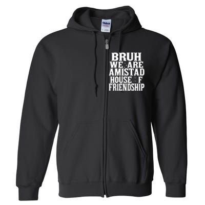 Bruh We Are Amistad House Of Friendship Rca Houses School Full Zip Hoodie