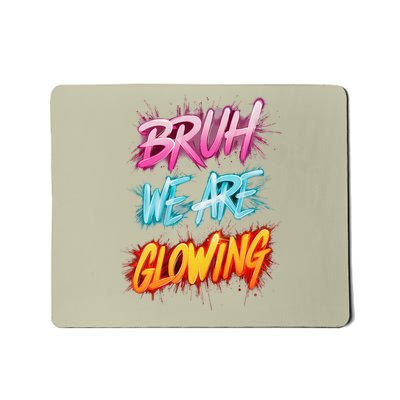 Bruh We Are Glowing In My Glowing Era Mousepad
